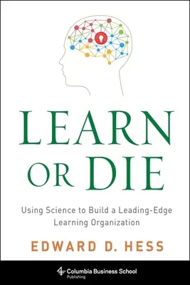 Ucz się lub giń: Wykorzystanie nauki do zbudowania wiodącej organizacji uczącej się - Learn or Die: Using Science to Build a Leading-Edge Learning Organization