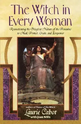 Czarownica w każdej kobiecie: Przebudzenie magicznej natury kobiecości, aby leczyć, chronić, tworzyć i wzmacniać - The Witch in Every Woman: Reawakening the Magical Nature of the Feminine to Heal, Protect, Create, and Empower