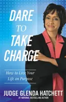 Odważ się przejąć kontrolę: Jak żyć zgodnie z przeznaczeniem - Dare to Take Charge: How to Live Your Life on Purpose