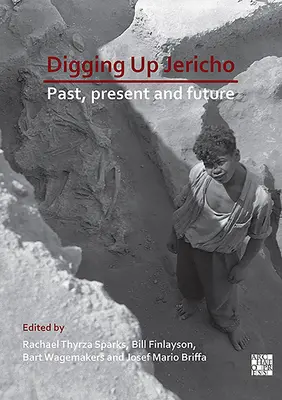 Wykopywanie Jerycha: przeszłość, teraźniejszość i przyszłość - Digging Up Jericho: Past, Present and Future
