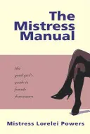 Podręcznik mistrzyni: Przewodnik grzecznej dziewczynki po kobiecej dominacji - The Mistress Manual: The Good Girl's Guide to Female Dominance