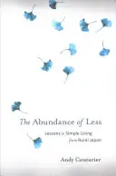 Obfitość mniej: Lekcje prostego życia z wiejskiej Japonii - The Abundance of Less: Lessons in Simple Living from Rural Japan