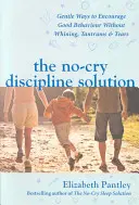 Rozwiązanie dyscypliny bez płaczu. Delikatne sposoby zachęcania do dobrego zachowania bez marudzenia, napadów złości i łez (wyd. UK) - No-Cry Discipline Solution. Gentle Ways to Encourage Good Behaviour without Whining, Tantrums and Tears (UK Ed)