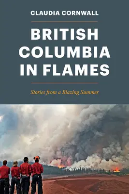 Kolumbia Brytyjska w płomieniach: Historie z płonącego lata - British Columbia in Flames: Stories from a Blazing Summer