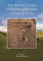 Kultura Arras we wschodnim Yorkshire - świętowanie epoki żelaza: Proceedings of arras 200 - Celebrating the Iron Age.” Royal Archaeological Institu” - The Arras Culture of Eastern Yorkshire - Celebrating the Iron Age: Proceedings of arras 200 - Celebrating the Iron Age.