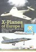 X-Planes of Europe II: Prototypy samolotów wojskowych ze złotego wieku 1945-1974 - X-Planes of Europe II: Military Prototype Aircraft from the Golden Age 1945-1974