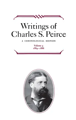 Pisma Charlesa S. Peirce'a: Wydanie chronologiczne, tom 5: 1884-1886 - Writings of Charles S. Peirce: A Chronological Edition, Volume 5: 1884-1886
