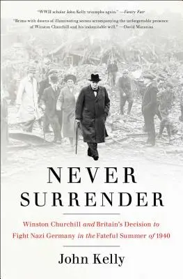 Nigdy się nie poddawaj: Winston Churchill i decyzja Wielkiej Brytanii o walce z nazistowskimi Niemcami latem 1940 r. - Never Surrender: Winston Churchill and Britain's Decision to Fight Nazi Germany in the Fateful Summer of 1940