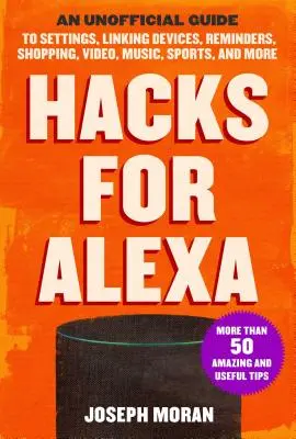 Hacki dla Alexy: Nieoficjalny przewodnik po ustawieniach, łączeniu urządzeń, przypomnieniach, zakupach, wideo, muzyce, sporcie i nie tylko - Hacks for Alexa: An Unofficial Guide to Settings, Linking Devices, Reminders, Shopping, Video, Music, Sports, and More