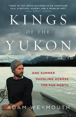 Królowie Jukonu: Jedno lato wiosłowania przez Daleką Północ - Kings of the Yukon: One Summer Paddling Across the Far North