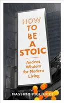 Jak być stoikiem - starożytna mądrość dla współczesnego życia - How To Be A Stoic - Ancient Wisdom for Modern Living