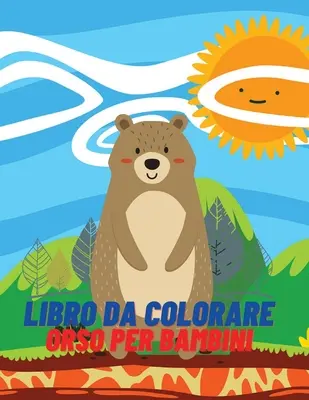 Libro da colorare orso per bambini: Książka do kolorowania i aktywności dla dzieci w wieku od 4 do 8 lat. - Libro da colorare orso per bambini: Libro da colorare e attivit per ragazze e ragazzi dai 4 agli 8 anni