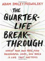 The Quarter-Life Breakthrough: Wytycz własną ścieżkę, znajdź sensowną pracę i zbuduj życie, które ma znaczenie - The Quarter-Life Breakthrough: Invent Your Own Path, Find Meaningful Work, and Build a Life That Matters