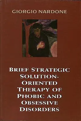 Krótka strategiczna terapia zorientowana na rozwiązanie zaburzeń fobicznych i obsesyjnych - Brief Strategic Solution-Oriented Therapy of Phobic and Obsessive Disorders