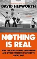 Nothing is Real - The Beatles Were Underrated And Other Sweeping Statements About Pop - Nic nie jest prawdziwe - Nothing is Real - The Beatles Were Underrated And Other Sweeping Statements About Pop