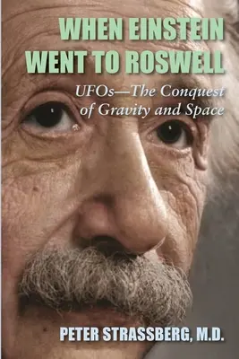 Kiedy Einstein udał się do Roswell: UFO - podbój grawitacji i kosmosu - When Einstein Went To Roswell: UFOs-The Conquest of Gravity and Space