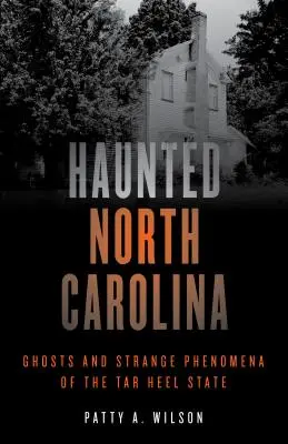 Nawiedzona Karolina Północna: Duchy i dziwne zjawiska w stanie Tar Heel - Haunted North Carolina: Ghosts and Strange Phenomena of the Tar Heel State