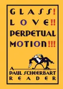 Glass! Miłość!!! Perpetual Motion!!! A Paul Scheerbart Reader - Glass! Love!! Perpetual Motion!!!: A Paul Scheerbart Reader