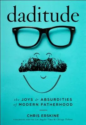 Daditude: Radości i absurdy współczesnego ojcostwa - Daditude: The Joys & Absurdities of Modern Fatherhood