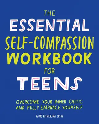 Niezbędny podręcznik współczucia dla nastolatków: Pokonaj swojego wewnętrznego krytyka i w pełni zaakceptuj siebie - The Essential Self Compassion Workbook for Teens: Overcome Your Inner Critic and Fully Embrace Yourself