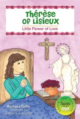 Teresa z Lisieux: Mały Kwiat Miłości - Thrse of Lisieux: Little Flower of Love