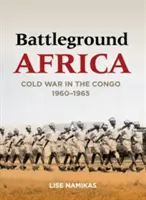 Battleground Africa: Zimna wojna w Kongu, 1960-1965 - Battleground Africa: Cold War in the Congo, 1960-1965