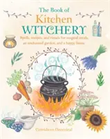 Księga kuchennych czarów: Zaklęcia, przepisy i rytuały na magiczne posiłki, zaczarowany ogród i szczęśliwy dom - The Book of Kitchen Witchery: Spells, Recipes, and Rituals for Magical Meals, an Enchanted Garden, and a Happy Home