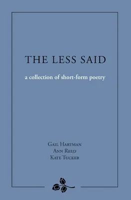 Mniej powiedziane: zbiór krótkiej poezji - The Less Said: a collection of short-form poetry