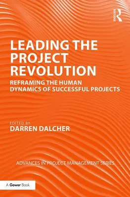 Wiodąca rewolucja w projektach: Przeformułowanie ludzkiej dynamiki udanych projektów - Leading the Project Revolution: Reframing the Human Dynamics of Successful Projects