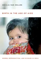Narodziny w erze AIDS: Kobiety, reprodukcja i HIV/AIDS w Indiach - Birth in the Age of AIDS: Women, Reproduction, and Hiv/AIDS in India
