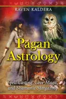 Pogańska astrologia: Rzucanie zaklęć, magia miłości i szamańskie obserwacje gwiazd - Pagan Astrology: Spell-Casting, Love Magic, and Shamanic Stargazing