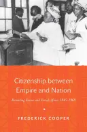 Obywatelstwo między imperium a narodem: Przekształcanie Francji i francuskiej Afryki, 1945-1960 - Citizenship Between Empire and Nation: Remaking France and French Africa, 1945 1960