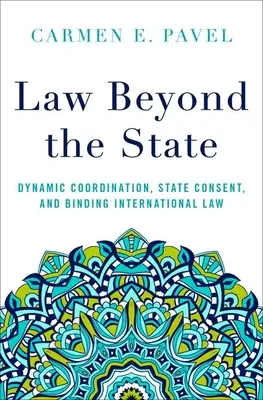 Prawo ponad państwem: Dynamiczna koordynacja, zgoda państwa i wiążące prawo międzynarodowe - Law Beyond the State: Dynamic Coordination, State Consent, and Binding International Law