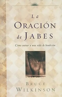 Modlitwa Jabesa: Jak wejść w życie pełne oddania - La Oracion de Jabes: Como Entrar A una Vida de Bendicion