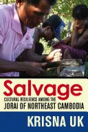 Ocalenie: Odporność kulturowa wśród Jorai z północno-wschodniej Kambodży - Salvage: Cultural Resilience Among the Jorai of Northeast Cambodia