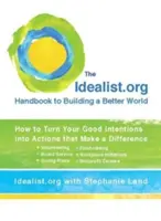 The Idealist.org Handbook to Building a Better World: How to Turn Your Good Intentions Into Actions That Make a Difference (Podręcznik idealisty.org - jak budować lepszy świat: jak zmienić swoje dobre intencje w działania, które coś zmienią) - The Idealist.Org Handbook to Building a Better World: How to Turn Your Good Intentions Into Actions That Make a Difference