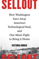 Sellout: Jak Waszyngton oddał technologiczną duszę Ameryki i walka jednego człowieka o sprowadzenie jej do domu - Sellout: How Washington Gave Away America's Technological Soul, and One Man's Fight to Bring It Home