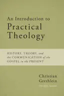 Wprowadzenie do teologii praktycznej: historia, teoria i przekazywanie Ewangelii w teraźniejszości - An Introduction to Practical Theology: History, Theory, and the Communication of the Gospel in the Present