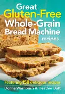 Wspaniałe bezglutenowe przepisy na chleb pełnoziarnisty: 150 pysznych przepisów - Great Gluten-Free Whole-Grain Bread Machine Recipes: Featuring 150 Delicious Recipes