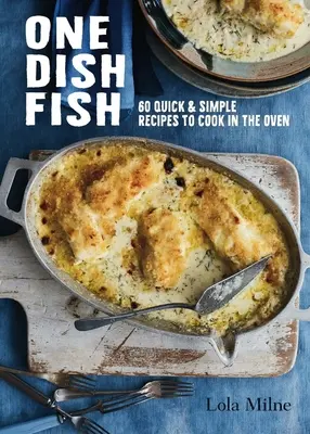 One Dish Fish: Szybkie i proste przepisy do przyrządzenia w piekarniku - One Dish Fish: Quick and Simple Recipes to Cook in the Oven