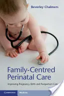 Opieka okołoporodowa skoncentrowana na rodzinie: poprawa ciąży, porodu i opieki poporodowej - Family-Centred Perinatal Care: Improving Pregnancy, Birth and Postpartum Care