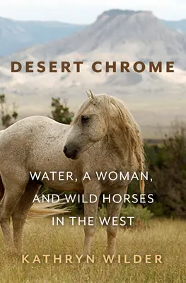 Desert Chrome: Woda, kobieta i dzikie konie na Zachodzie - Desert Chrome: Water, a Woman, and Wild Horses in the West