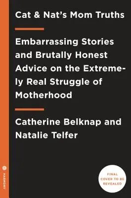 Cat and Nat's Mom Truths: Zawstydzające historie i szczere porady na temat niezwykle realnych zmagań macierzyństwa - Cat and Nat's Mom Truths: Embarrassing Stories and Brutally Honest Advice on the Extremely Real Struggle of Motherhood