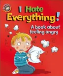 Nasze emocje i zachowanie: I Hate Everything! Książka o złości - Our Emotions and Behaviour: I Hate Everything!: A book about feeling angry