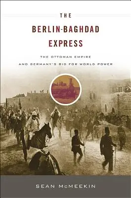 Ekspres Berlin-Bagdad: Imperium Osmańskie i dążenie Niemiec do światowej potęgi - The Berlin-Baghdad Express: The Ottoman Empire and Germany's Bid for World Power