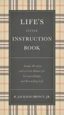 Mała instrukcja obsługi życia: Prosta mądrość i odrobina humoru na szczęśliwe i satysfakcjonujące życie - Life's Little Instruction Book: Simple Wisdom and a Little Humor for Living a Happy and Rewarding Life