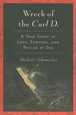 Wreck of the Carl D.: Prawdziwa historia utraty, przetrwania i ratunku na morzu - Wreck of the Carl D.: A True Story of Loss, Survival, and Rescue at Sea