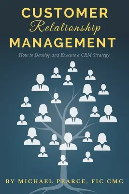 Zarządzanie relacjami z klientami: Jak opracować i wdrożyć strategię CRM - Customer Relationship Management: How To Develop and Execute a CRM Strategy