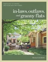 In-Laws, Outlaws, and Granny Flats: Twój przewodnik po przekształcaniu jednego domu w dwa domy - In-Laws, Outlaws, and Granny Flats: Your Guide to Turning One House Into Two Homes