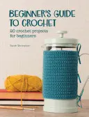 Przewodnik po szydełkowaniu dla początkujących: 20 szydełkowych projektów dla początkujących - Beginner's Guide to Crochet: 20 Crochet Projects for Beginners